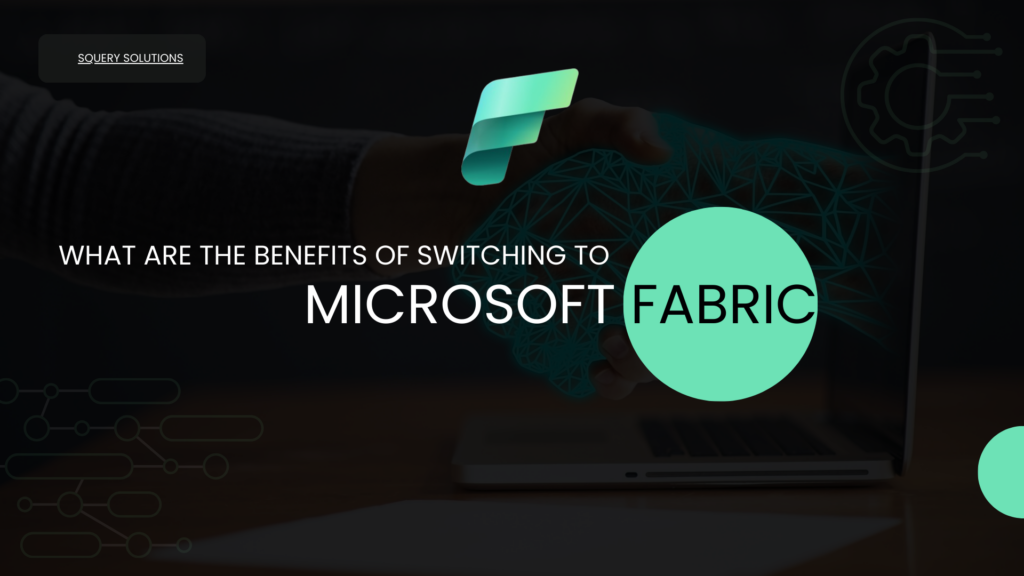 What are the benefits of switching to Microsoft Fabric?